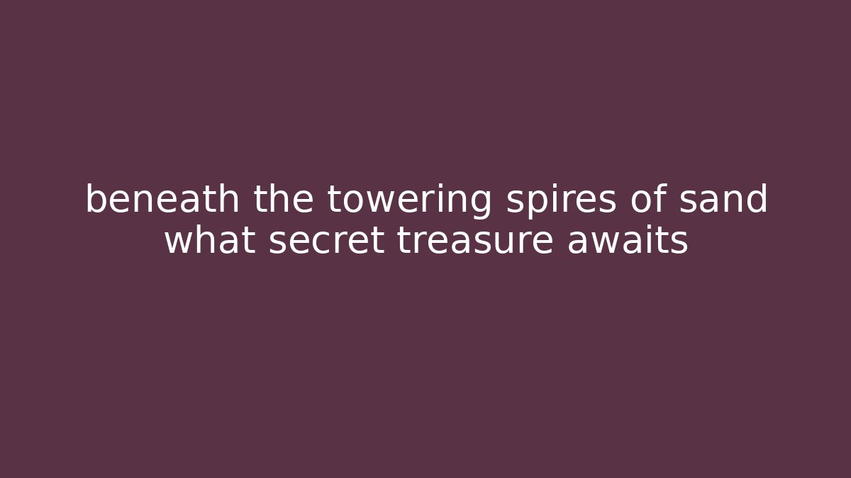 beneath the towering spires of sand what secret treasure awaits