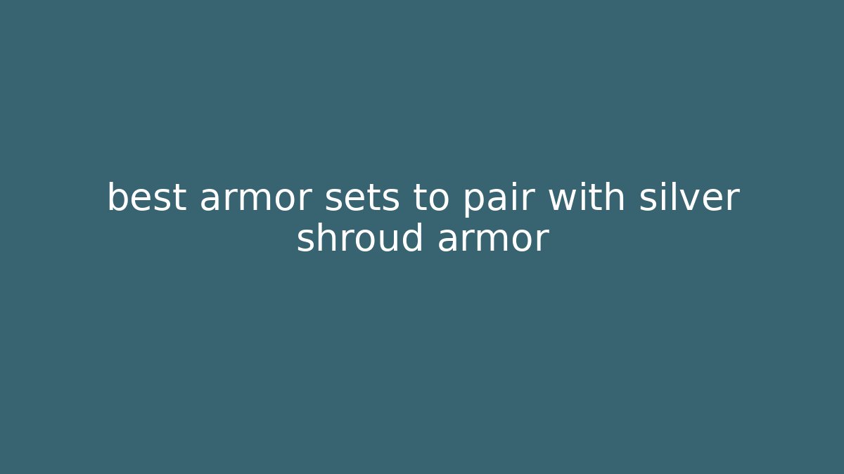 best armor sets to pair with silver shroud armor
