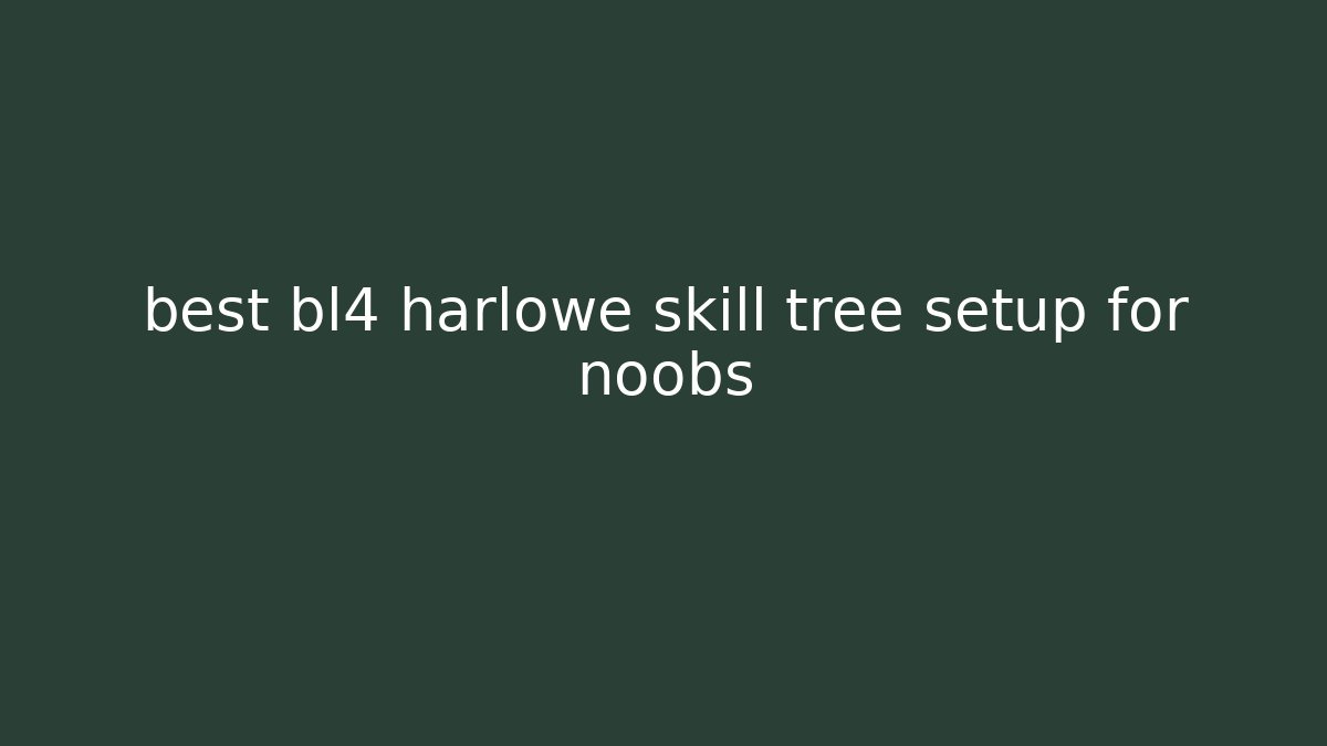 best bl4 harlowe skill tree setup for noobs