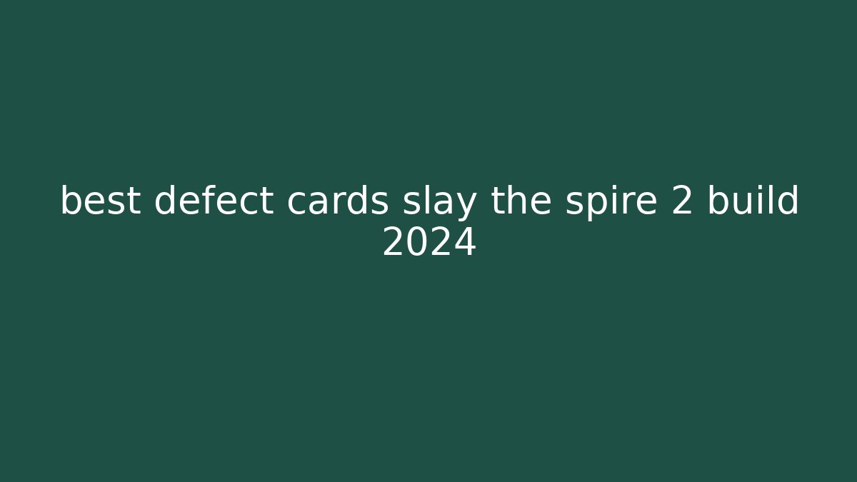 best defect cards slay the spire 2 build 2024