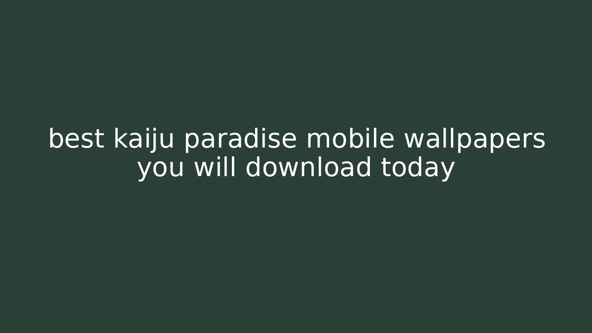 best kaiju paradise mobile wallpapers you will download today