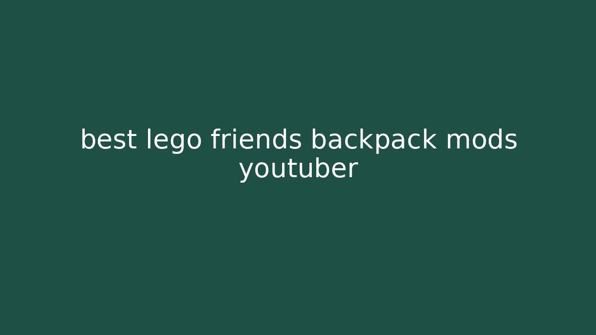 best lego friends backpack mods youtuber