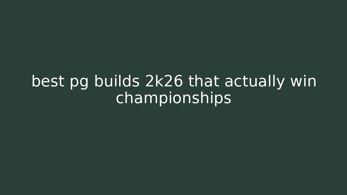 best pg builds 2k26 that actually win championships