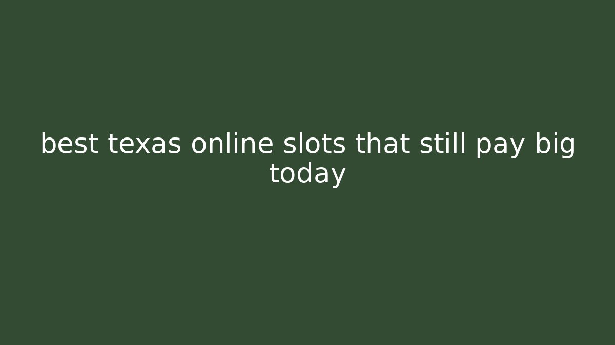best texas online slots that still pay big today