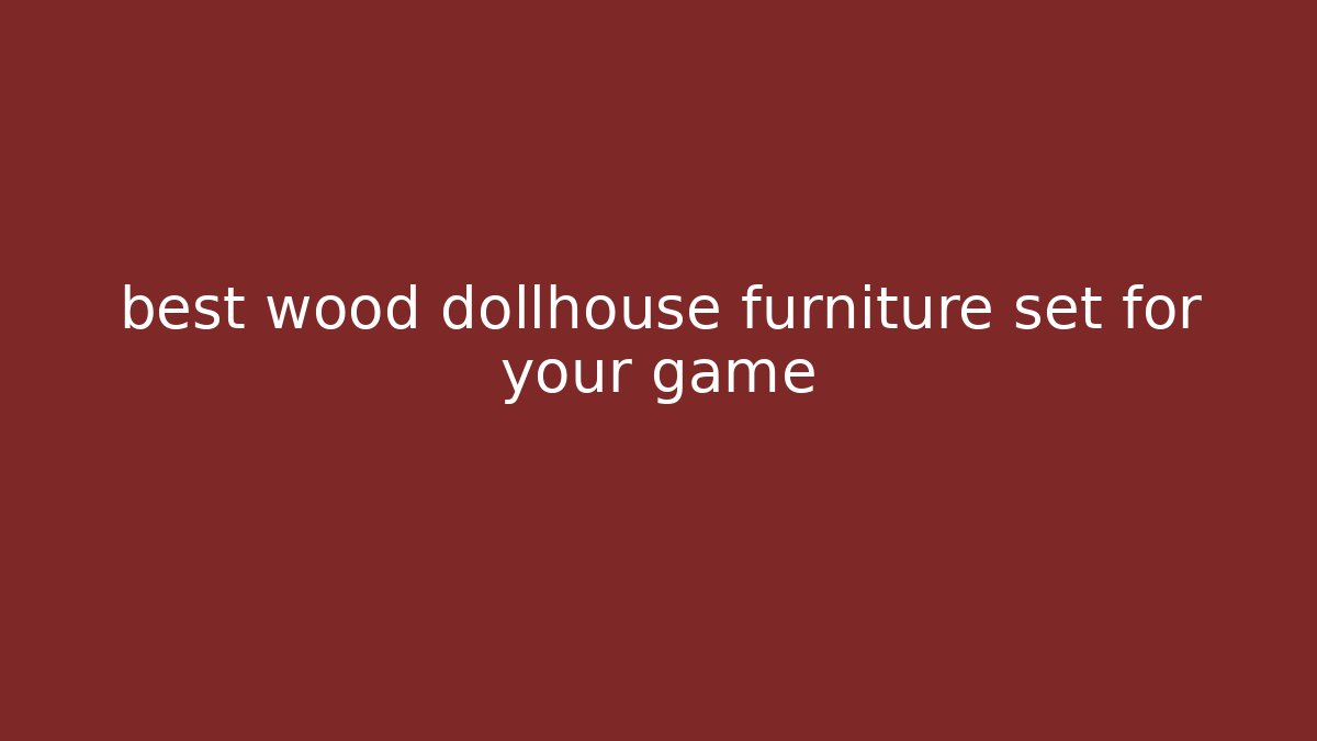 best wood dollhouse furniture set for your game