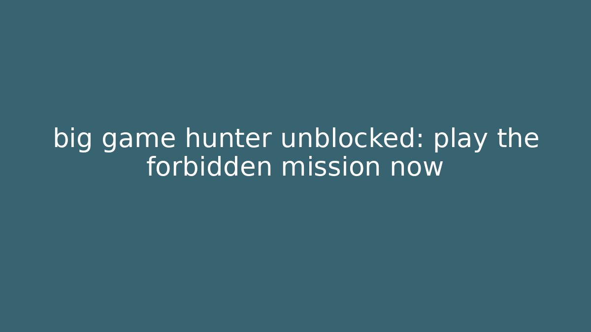 big game hunter unblocked: play the forbidden mission now - Critter Realm