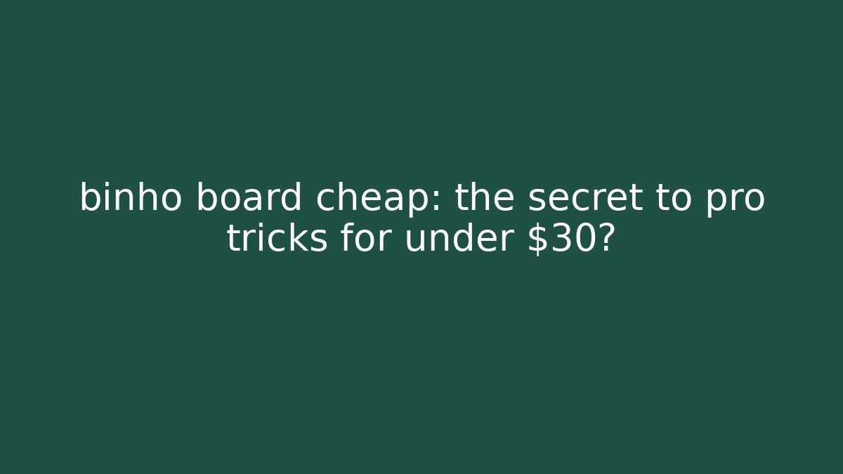 binho board cheap: the secret to pro tricks for under $30?