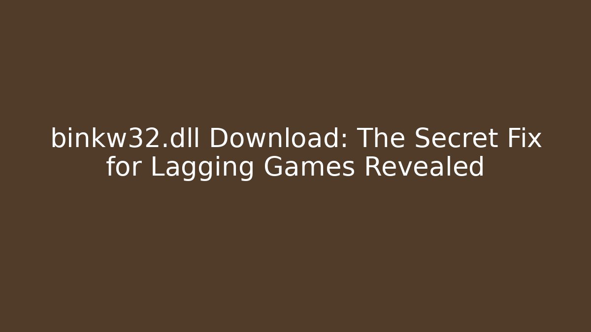 binkw32.dll Download: The Secret Fix for Lagging Games Revealed