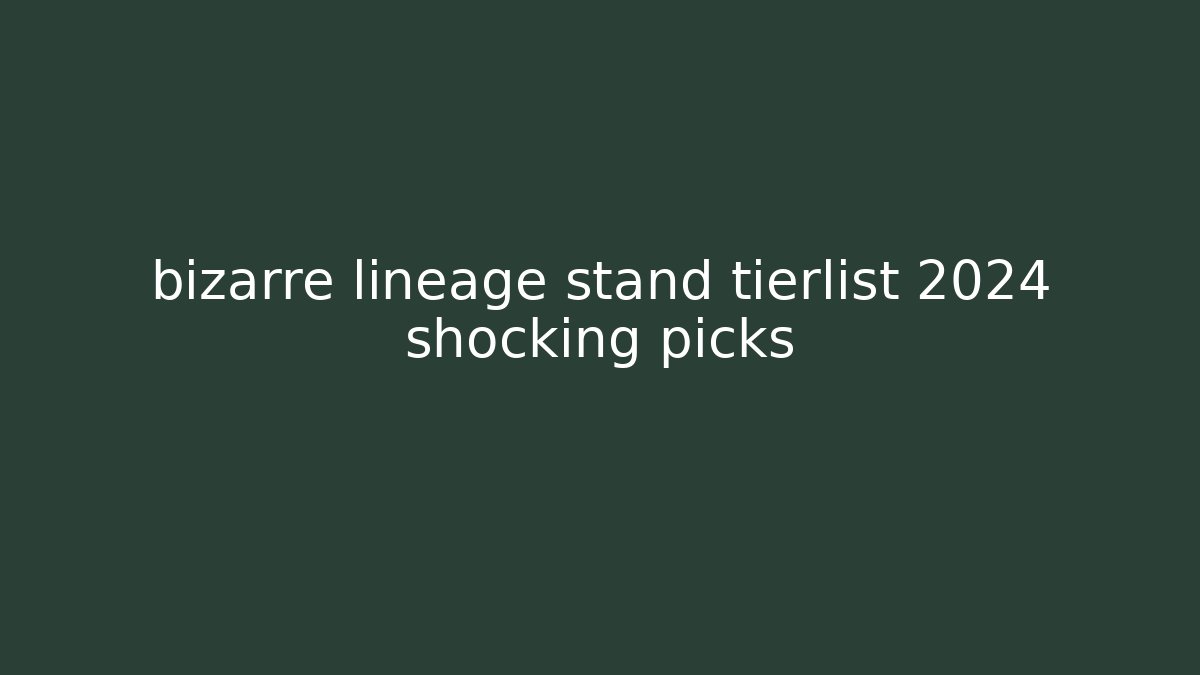 bizarre lineage stand tierlist 2024 shocking picks - Critter Realm