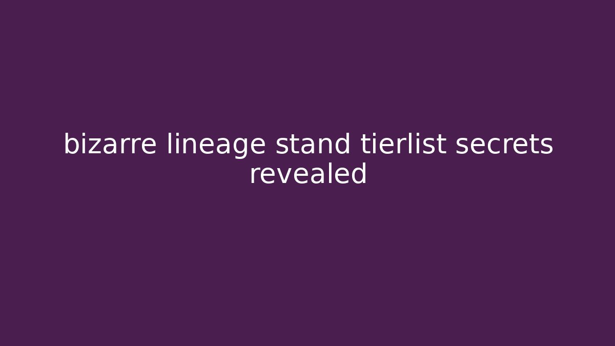 bizarre lineage stand tierlist secrets revealed
