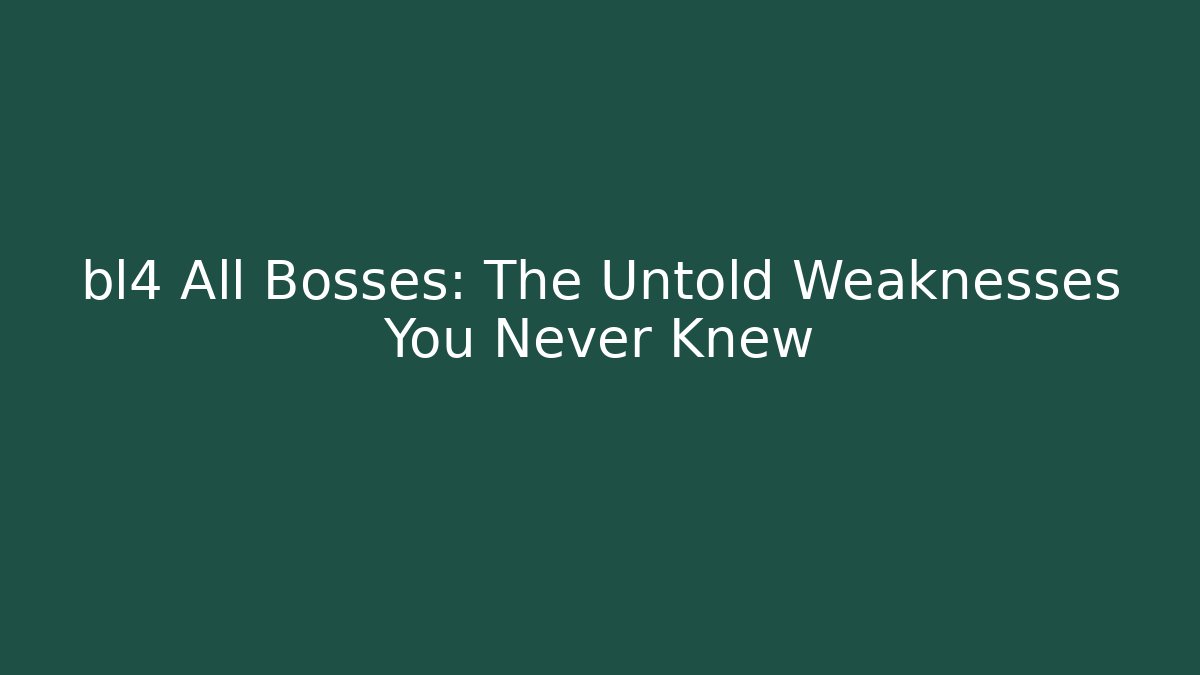 bl4 All Bosses: The Untold Weaknesses You Never Knew