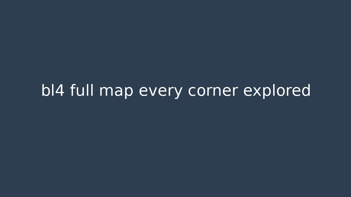 bl4 full map every corner explored
