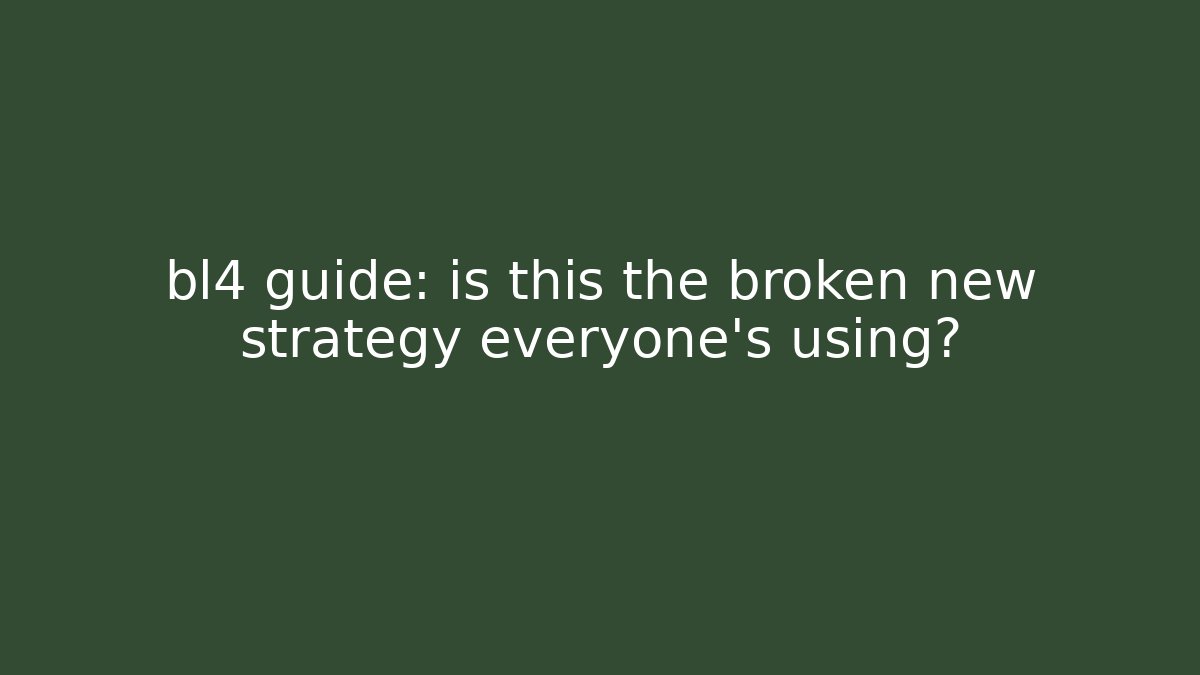 bl4 guide: is this the broken new strategy everyone's using?