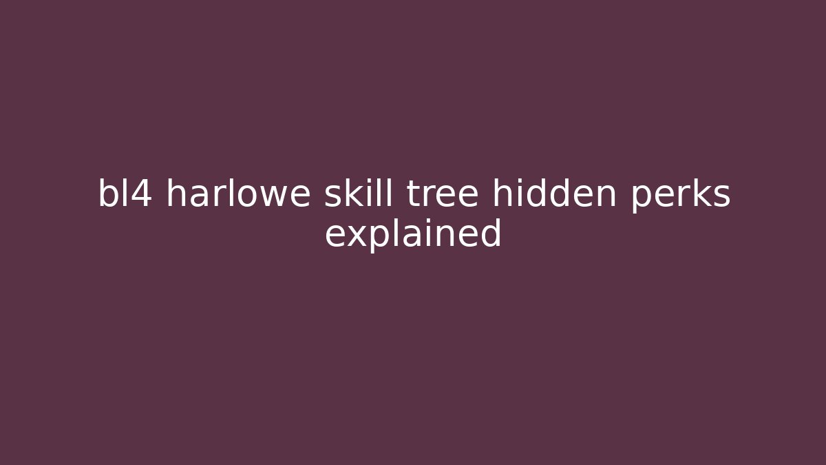 bl4 harlowe skill tree hidden perks explained