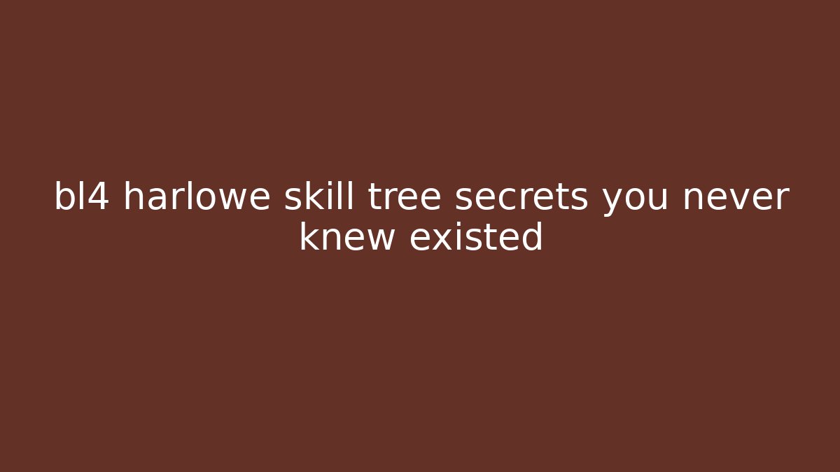 bl4 harlowe skill tree secrets you never knew existed