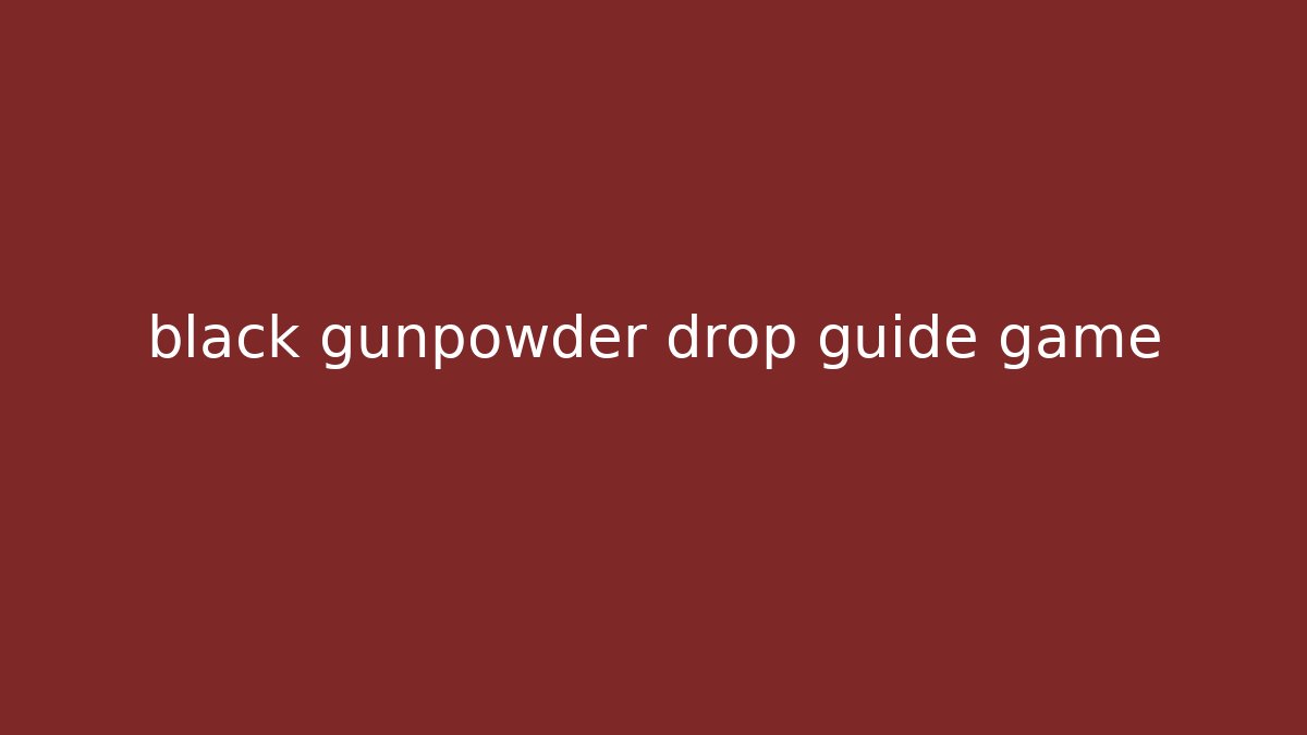 black gunpowder drop guide game