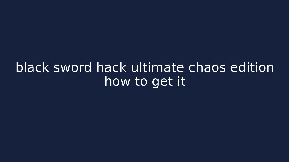 black sword hack ultimate chaos edition how to get it - Critter Realm
