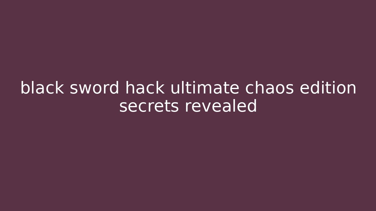 black sword hack ultimate chaos edition secrets revealed