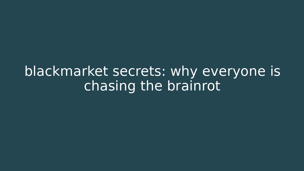 blackmarket secrets: why everyone is chasing the brainrot