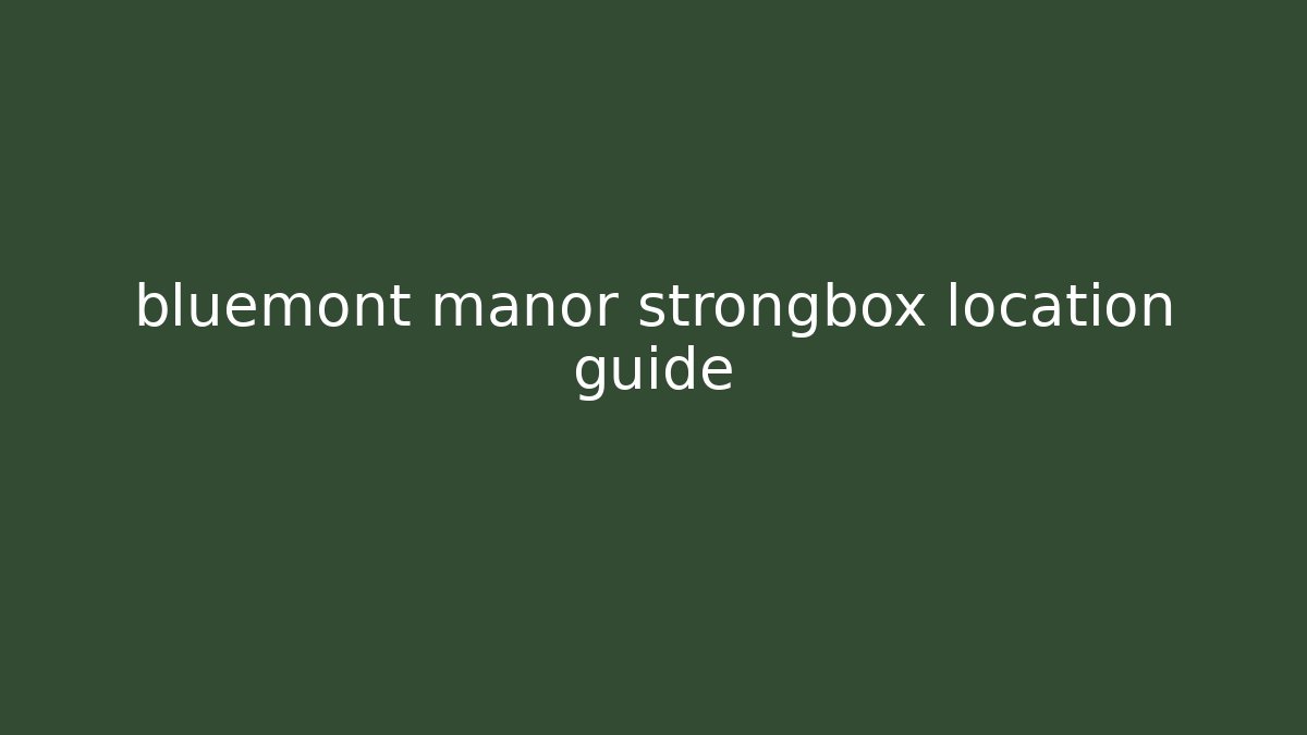 bluemont manor strongbox location guide