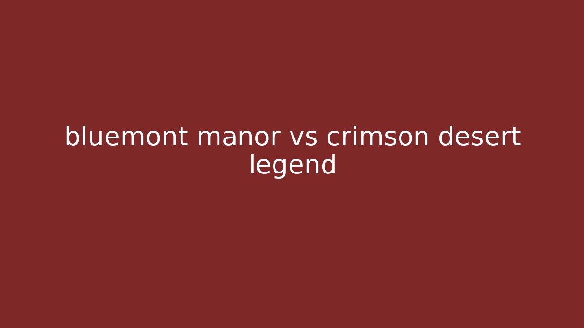 bluemont manor vs crimson desert legend