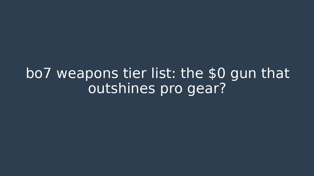bo7 weapons tier list: the $0 gun that outshines pro gear?