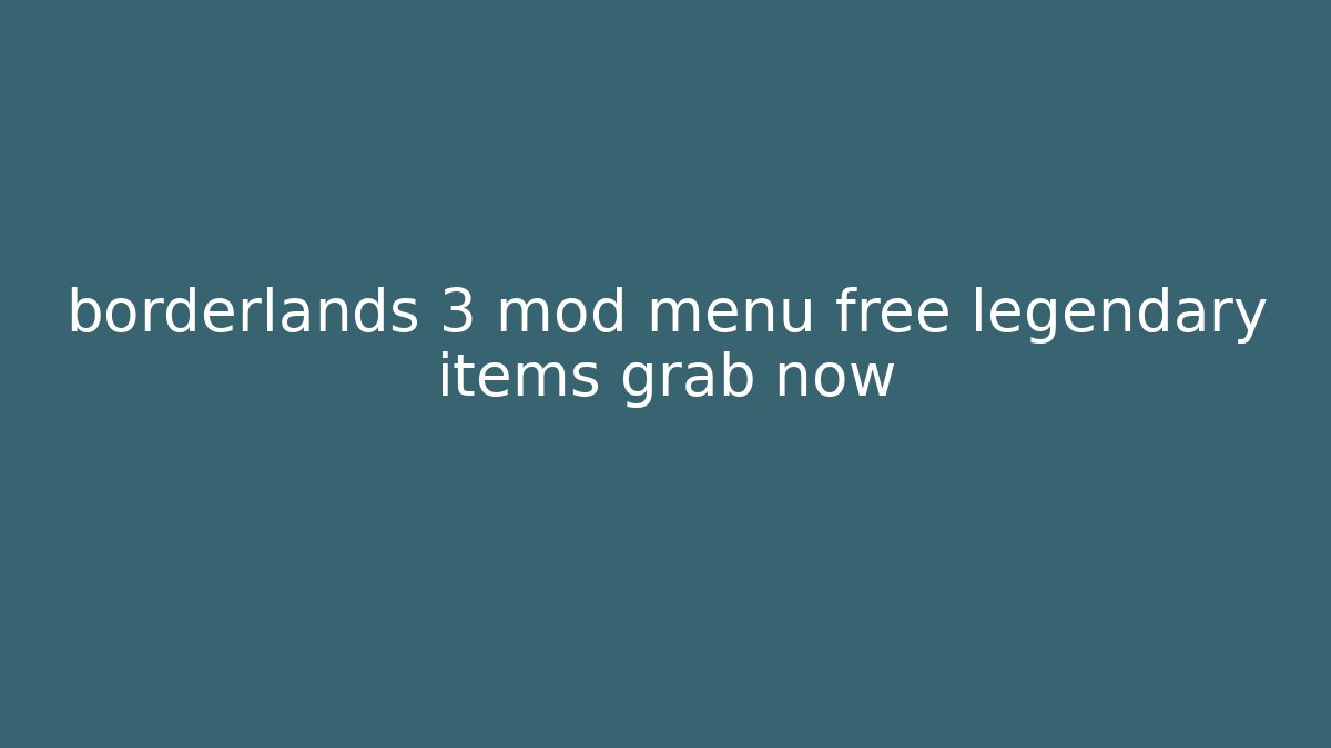 borderlands 3 mod menu free legendary items grab now