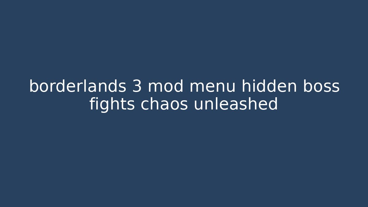 borderlands 3 mod menu hidden boss fights chaos unleashed