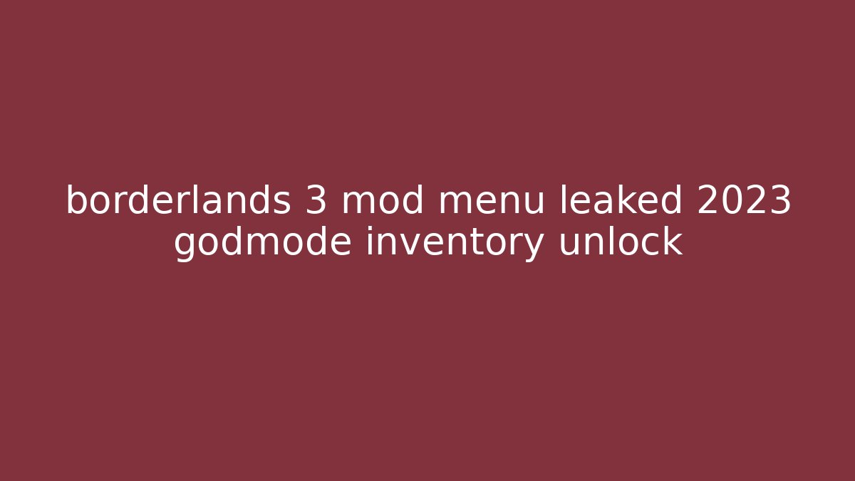 borderlands 3 mod menu leaked 2023 godmode inventory unlock