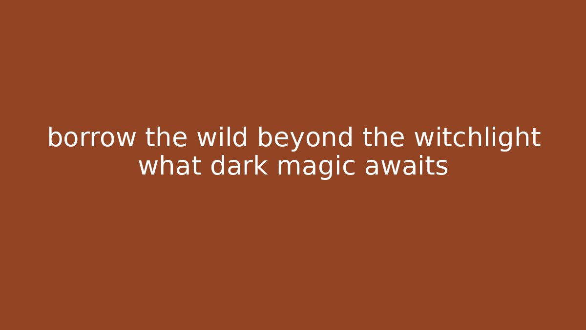 borrow the wild beyond the witchlight what dark magic awaits