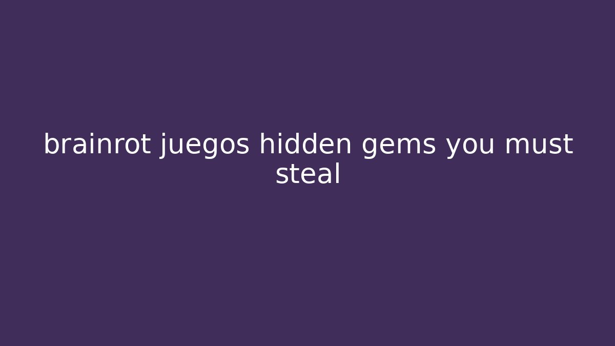 brainrot juegos hidden gems you must steal
