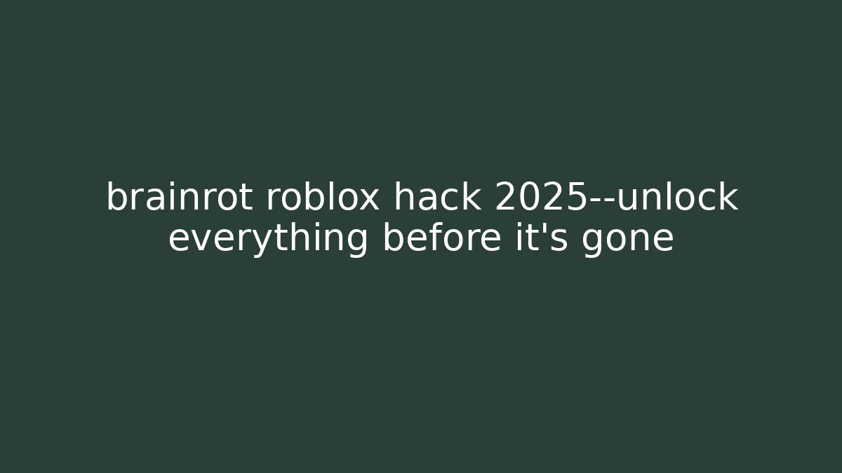 brainrot roblox hack 2025—unlock everything before it’s gone