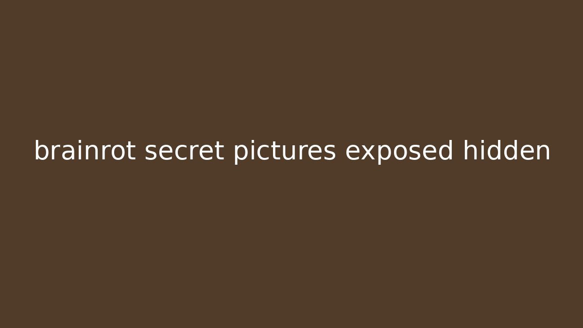 brainrot secret pictures exposed hidden