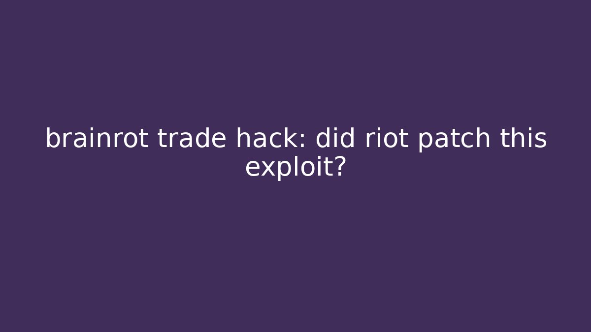 brainrot trade hack: did riot patch this exploit?