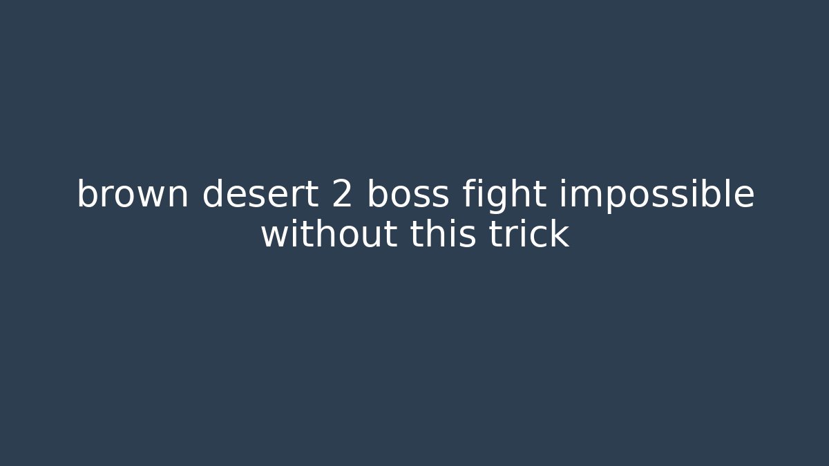 brown desert 2 boss fight impossible without this trick