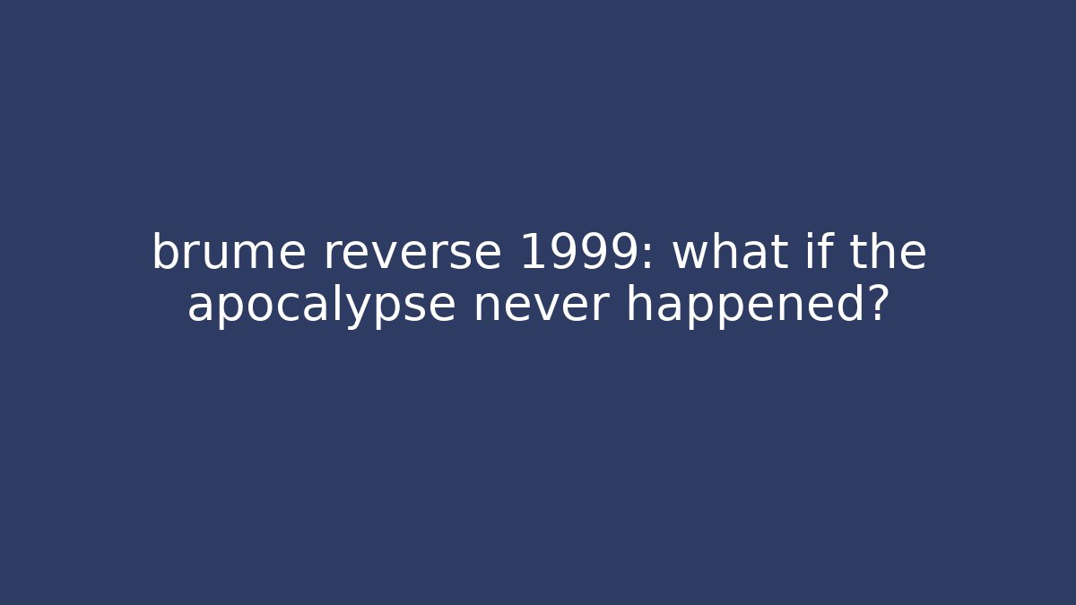 brume reverse 1999: what if the apocalypse never happened?