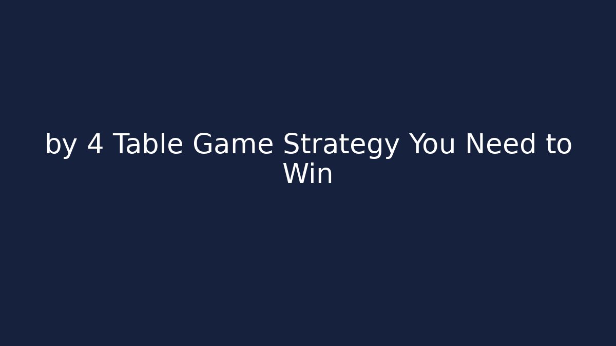 by 4 Table Game Strategy You Need to Win