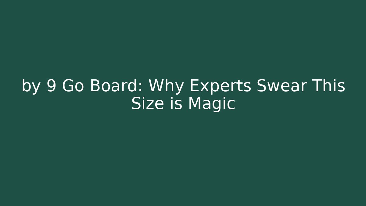 by 9 Go Board: Why Experts Swear This Size is Magic - Critter Realm