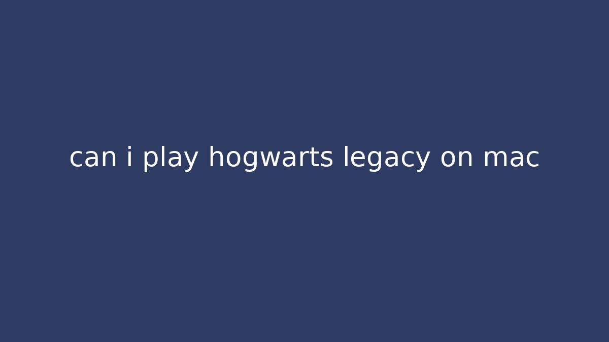 can i play hogwarts legacy on mac