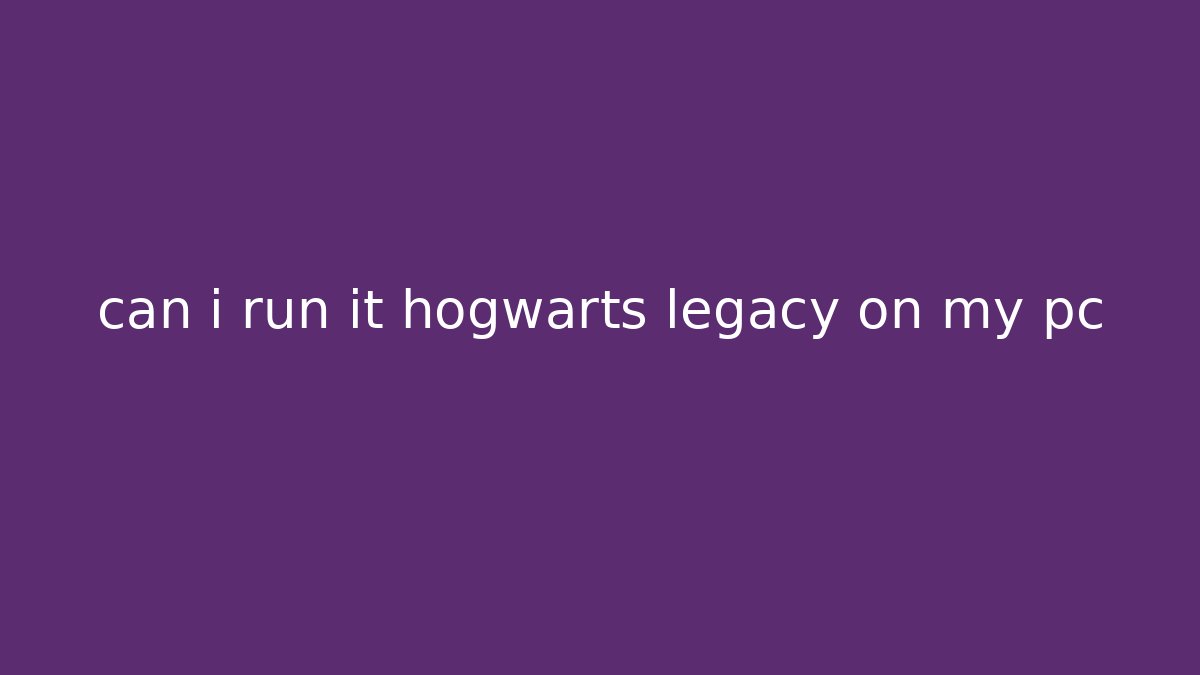 can i run it hogwarts legacy on my pc