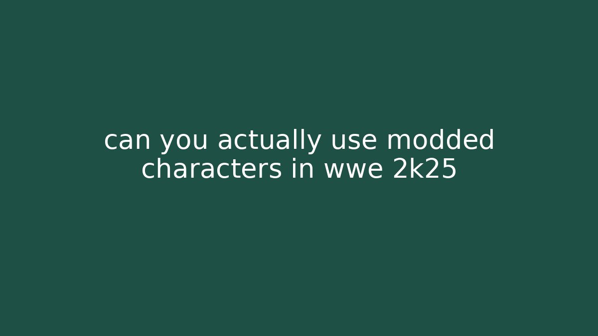 can you actually use modded characters in wwe 2k25 - Critter Realm