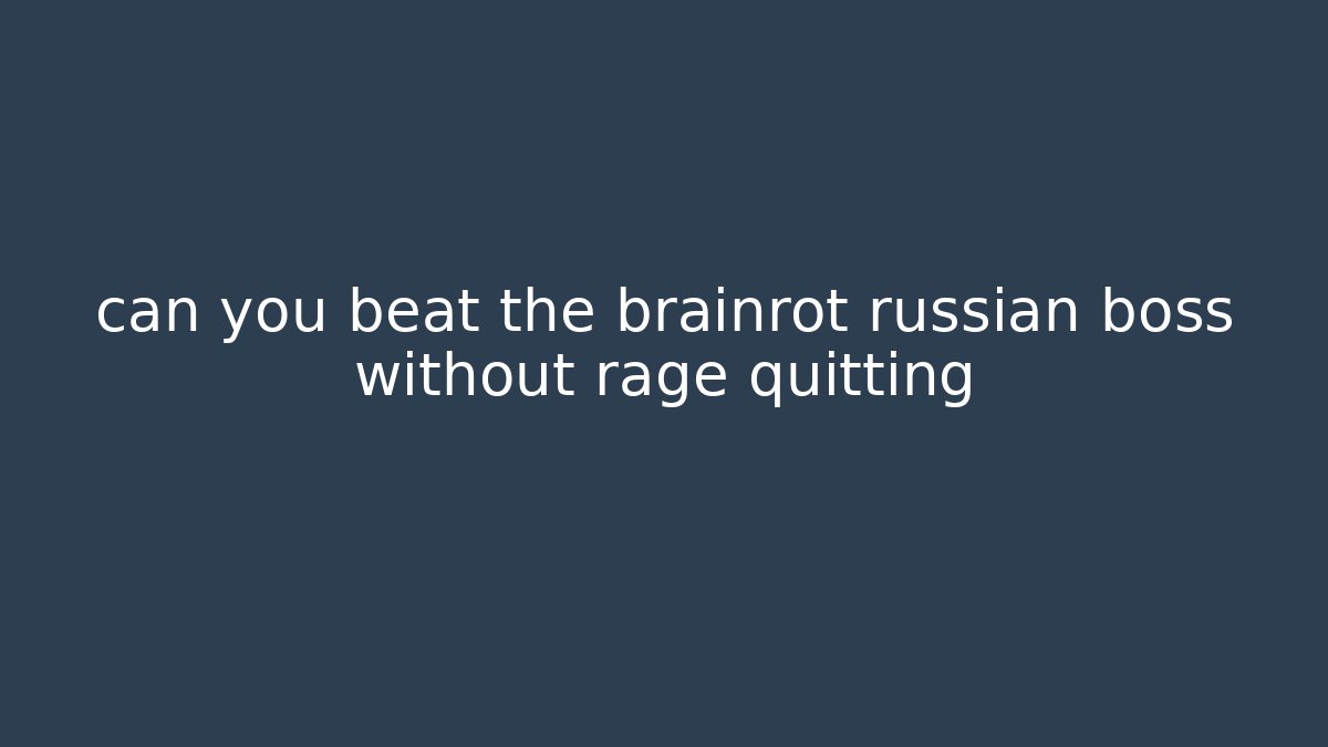 can you beat the brainrot russian boss without rage quitting