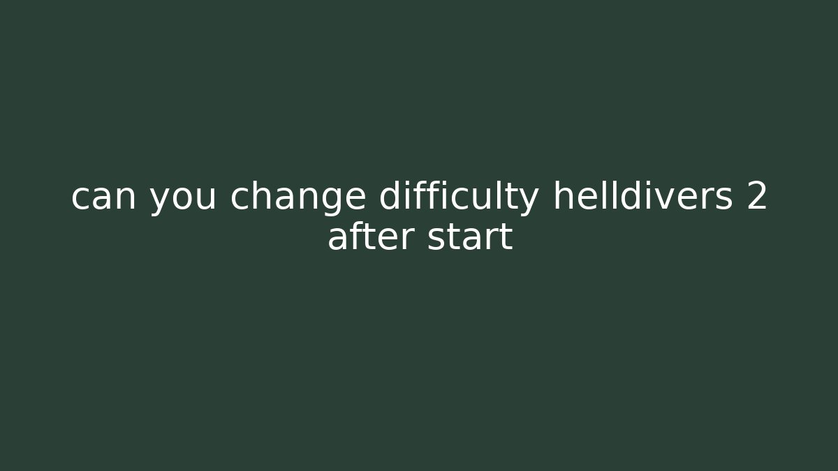 can you change difficulty helldivers 2 after start