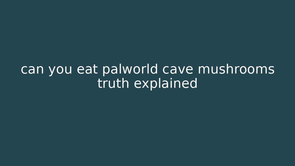 can you eat palworld cave mushrooms truth explained