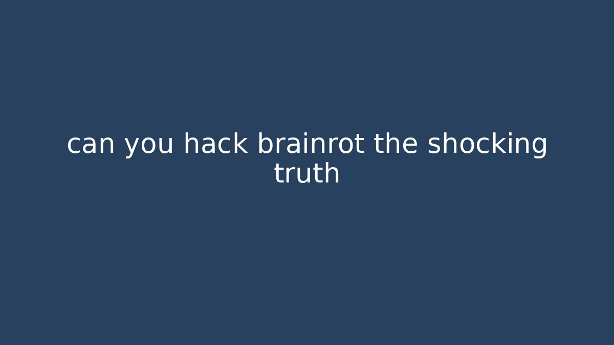 can you hack brainrot the shocking truth