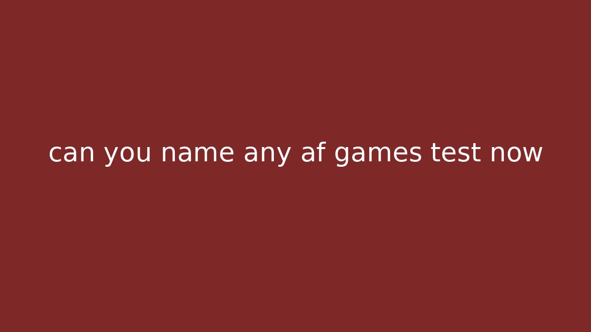can you name any af games test now