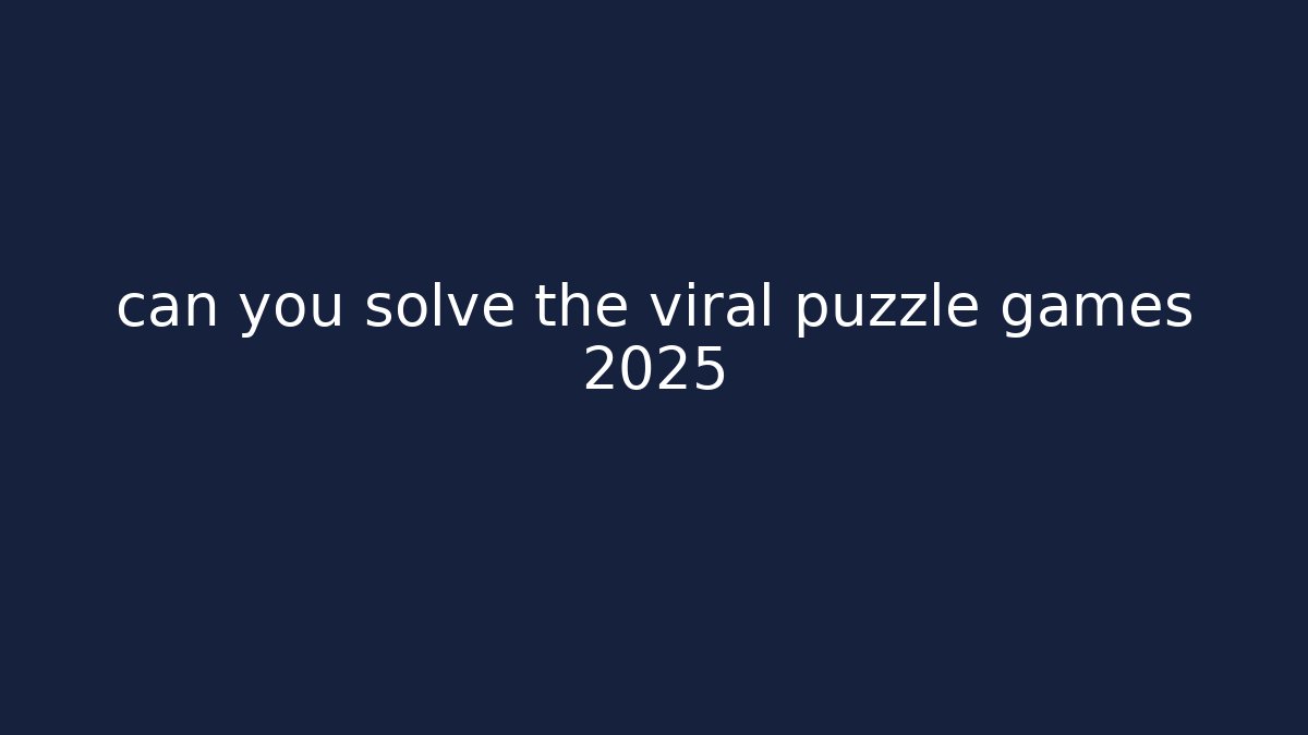 can you solve the viral puzzle games 2025