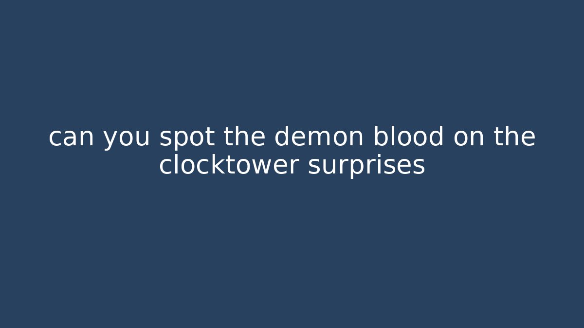 can you spot the demon blood on the clocktower surprises