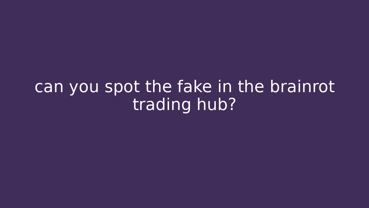 can you spot the fake in the brainrot trading hub?