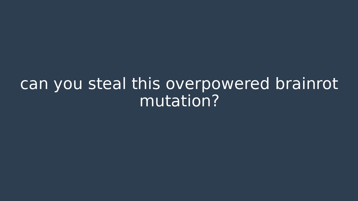 can you steal this overpowered brainrot mutation?